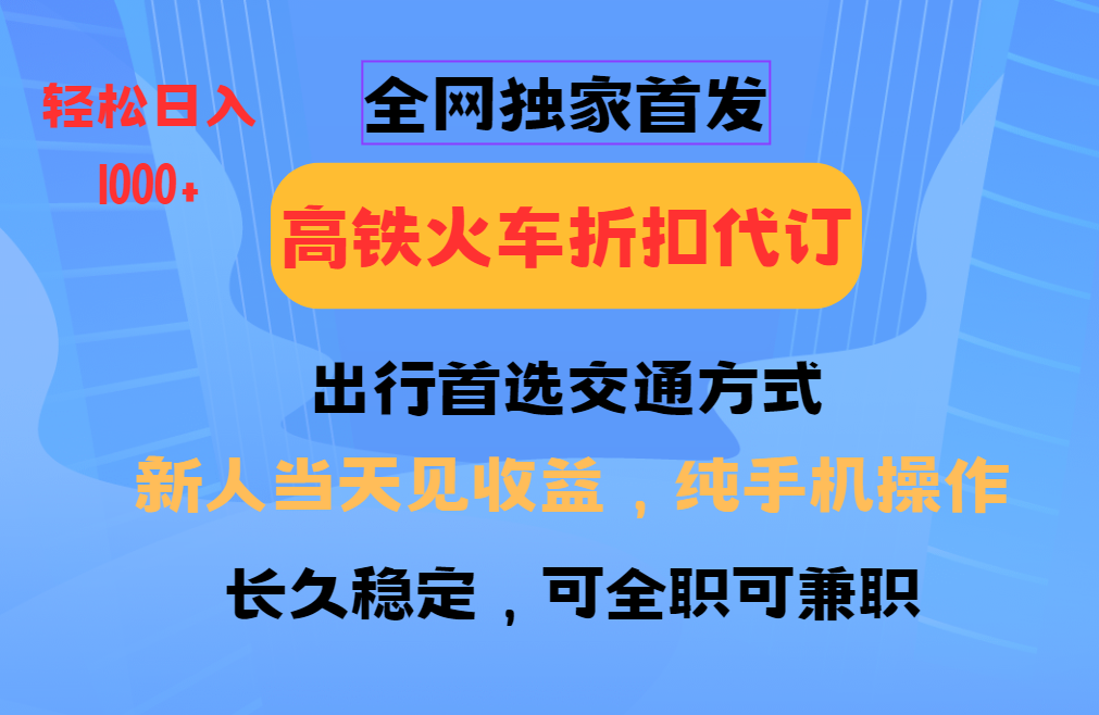 全网独家首发   全国高铁火车折扣代订   新手当日变现  纯手机操作 日入1000+-小二项目网