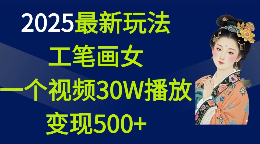2025最新玩法，工笔画美女，一个视频30万播放变现500+-小二项目网
