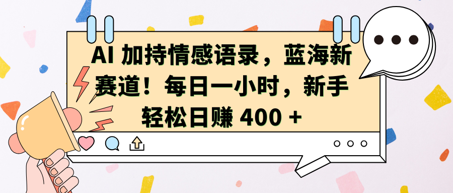 AI加持情感语录，蓝海新赛道！每日一小时，新手轻松日赚 400 +-小二项目网