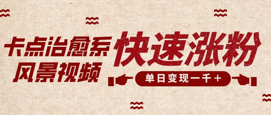 卡点治愈风景视频，快速涨粉，迅速变现，单日变现1000＋-小二项目网