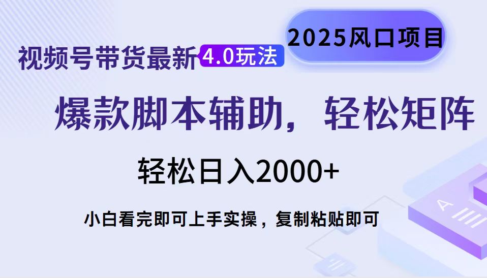视频号带货最新4.0玩法，作品制作简单，当天起号，复制粘贴，脚本辅助，轻松矩阵日入2000+-小二项目网