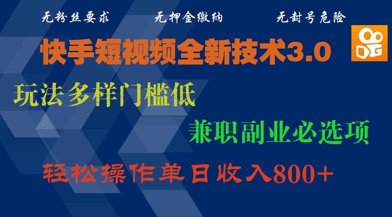 快手短视频全新技术3.0，玩法多样门槛低，兼职副业必选项，轻松操作单日收入800+-小二项目网