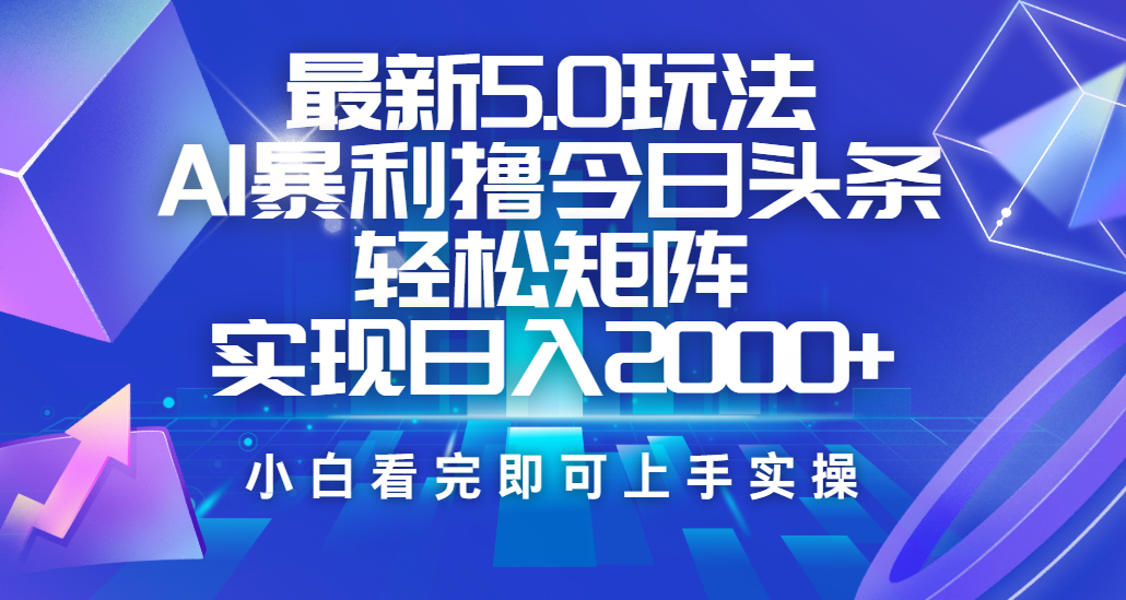 今日头条最新5.0玩法,思路简单,复制粘贴,轻松实现矩阵日入2000+-小二项目网