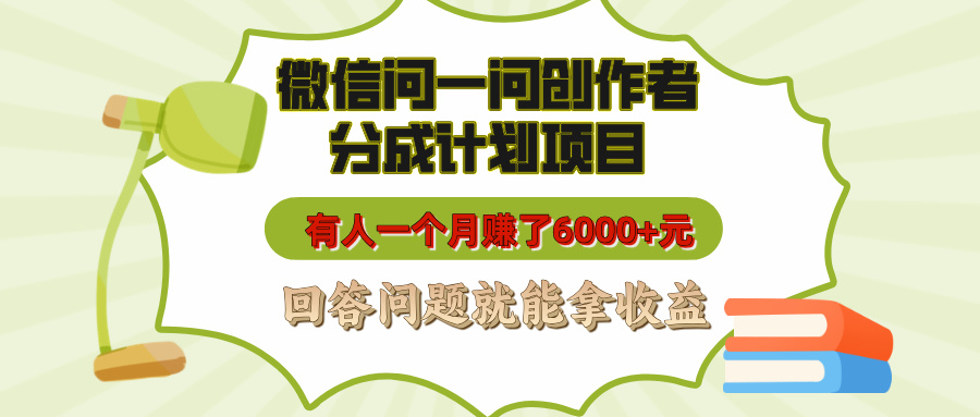 微信问一问创作者分成计划项目，有人一个月赚了6000+元，回答问题就能拿收益-小二项目网