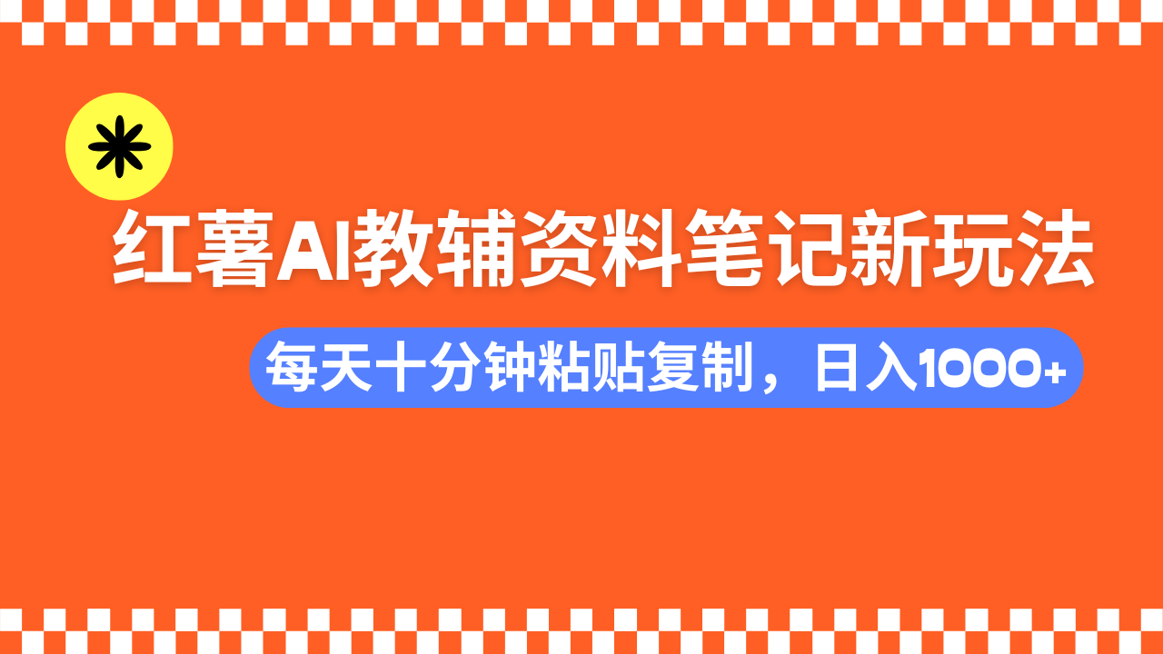 小红书AI教辅资料笔记新玩法,0门槛,可批量可复制,一天十分钟发笔记轻松日入1000+-小二项目网