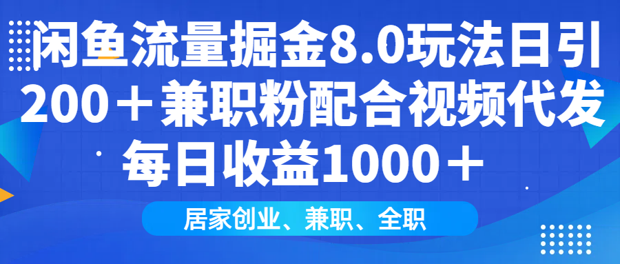 闲鱼流量掘金8.0玩法日引200＋兼职粉配合做视频代发每日收益1000＋-小二项目网