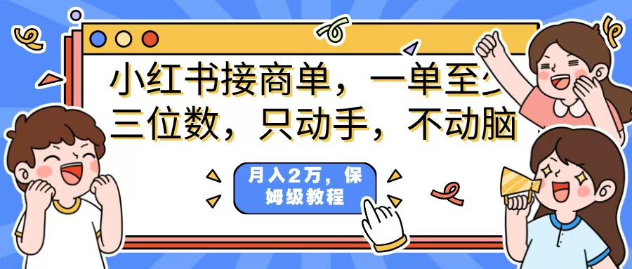 小红书商单项目，一单最少三位数，只动手不动，脑月入2万，看完就能上手，详细教程。-小二项目网