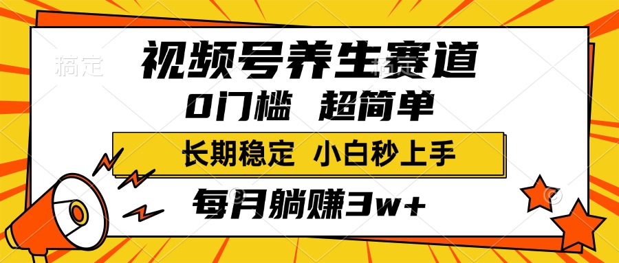 视频号养生赛道，一条视频1800，超简单，小白轻松月入3w+，长期稳定-小二项目网