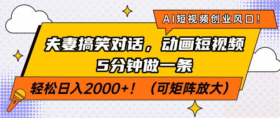 AI短视频创业风口！夫妻搞笑对话，动画短视频5分钟做一条，轻松日入2000+！（可矩阵放大）-小二项目网