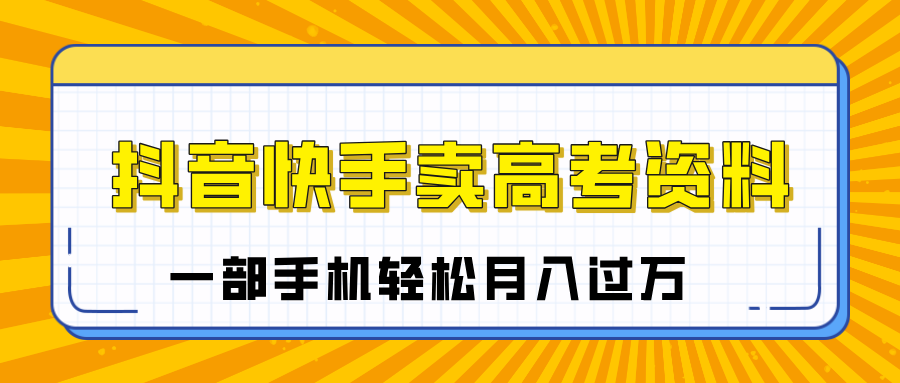 临近高考季，抖音快手卖高考资料，小白可操作一部手机轻松月入过万-小二项目网