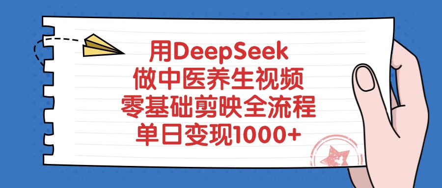 用DeepSeek做中医养生视频，零基础剪映全流程，单日变现1000+-小二项目网
