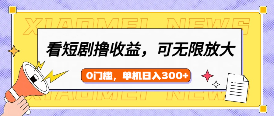看短剧领收益，可矩阵无限放大，单机日收益300+，新手小白轻松上手！-小二项目网