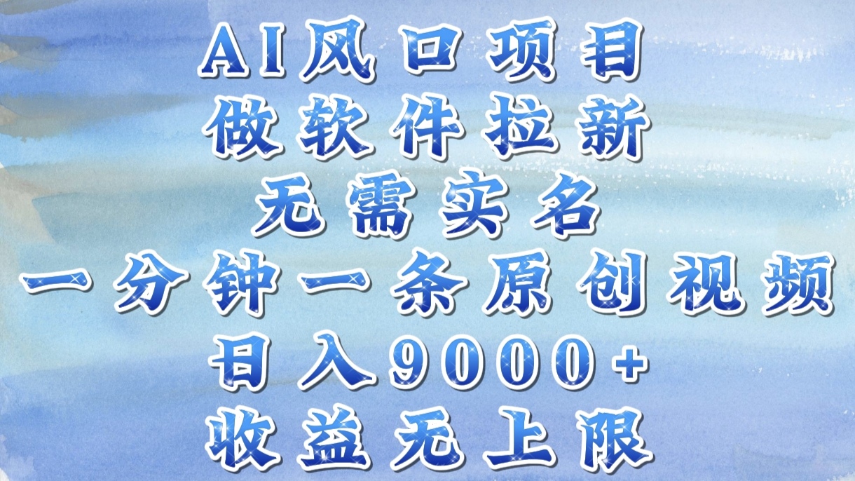 AI风口项目，做软件拉新，无需实名，一分钟一条原创视频，日入9000+，收益无上限-小二项目网