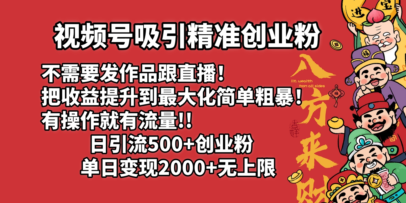 视频号吸引精准创业粉!不需要发作品跟直播！把收益提升到最大化，简单粗暴！有操作就有流量！日引500+创业粉，单日变现2000+无上限-小二项目网