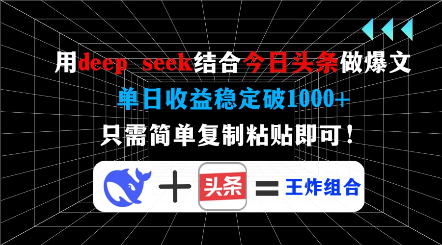 用deepseek结合今日头条做爆文，单日收益稳定破1000+，只需简单复制粘贴即可！-小二项目网