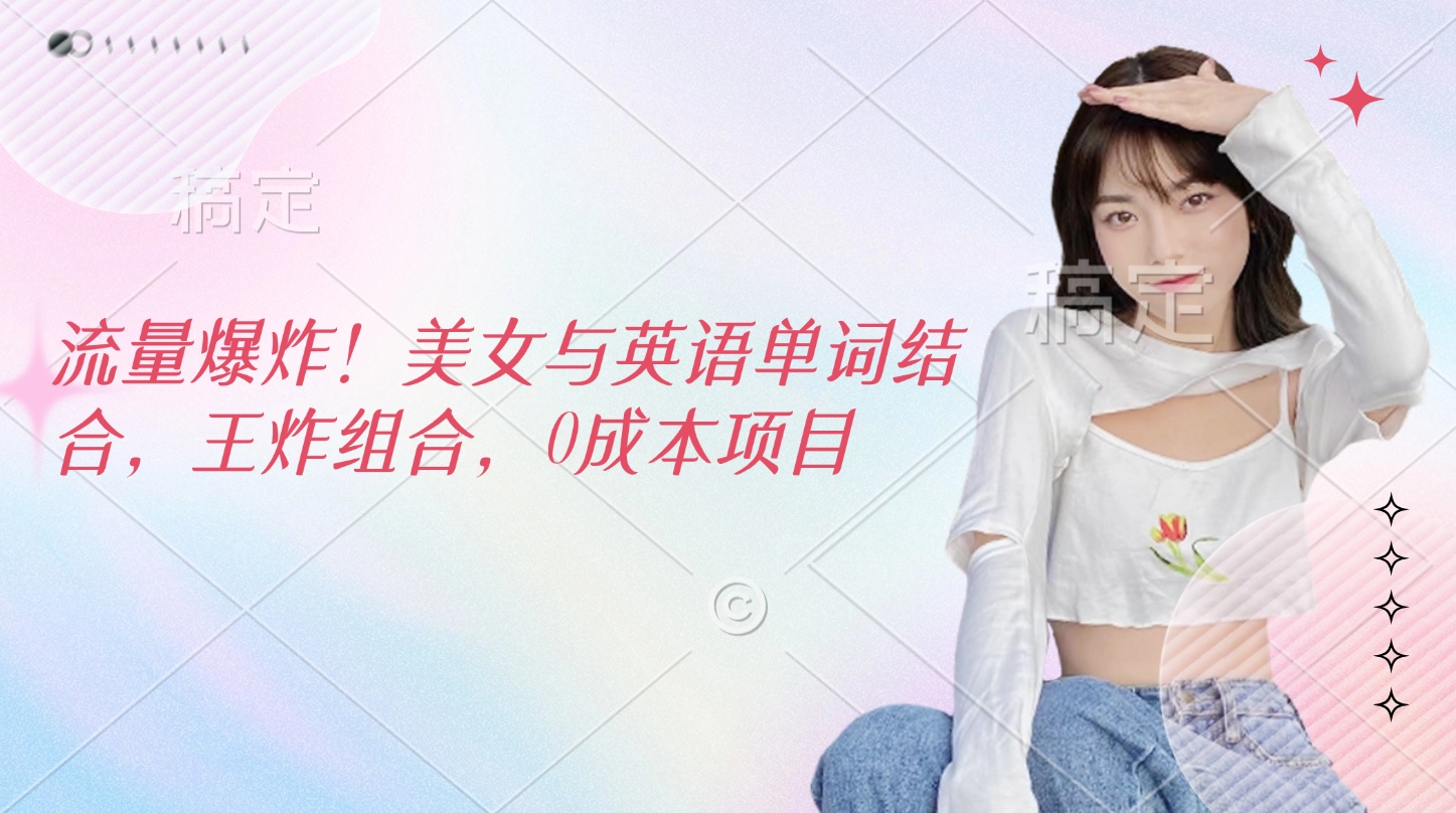流量爆炸！美女与英语单词结合，王炸组合，0成本项目-小二项目网