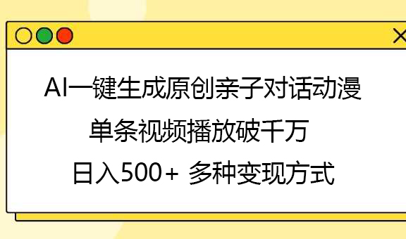 AI一键生成原创亲子对话动漫,单条视频播放破千万 ,日入500+,多种变现方式-小二项目网