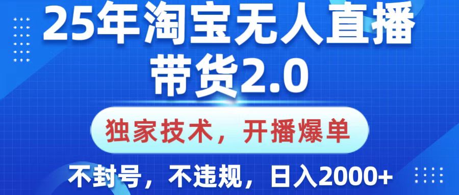 25年淘宝无人直播带货2.0，独家技术，开播爆单，纯小白易上手，不封号，不违规，，日入2000+-小二项目网