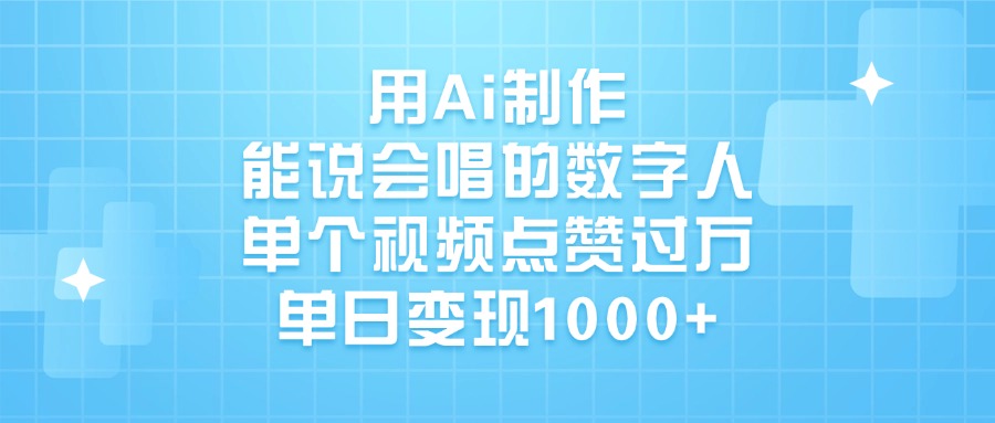 用Ai制作能说会唱的数字人，单个视频点赞过万，单日变现1000+-小二项目网