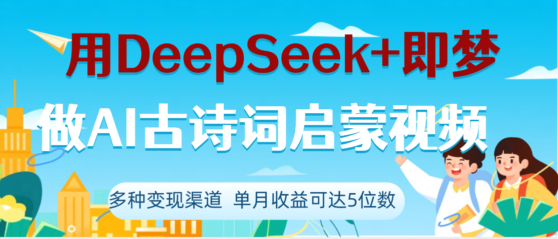 DeepSeek+即梦做AI古诗词启蒙视频，两个月涨粉22W，总变现5位数-小二项目网