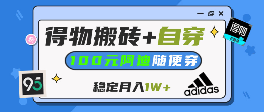 【得物】鞋服搬砖,自穿阿迪100+,一单50-500+,小白轻松上手,月入1W+-小二项目网
