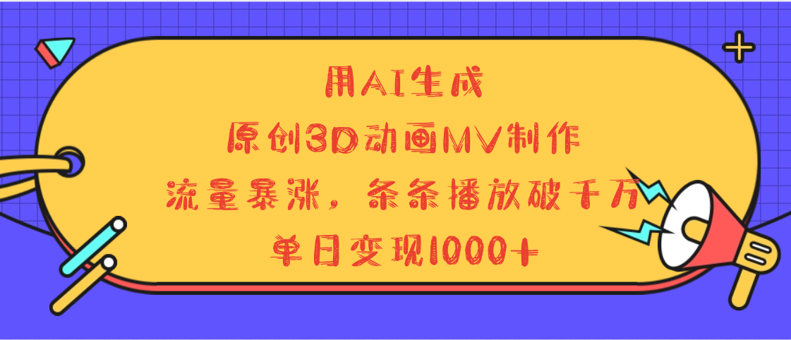 用AI生成，3D动画MV制作，流量暴涨，条条播放量破千万，单日变现1000+-小二项目网