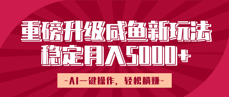 重磅升级咸鱼新玩法，AI一键操作，轻松躺赚，稳定月入5000+-小二项目网