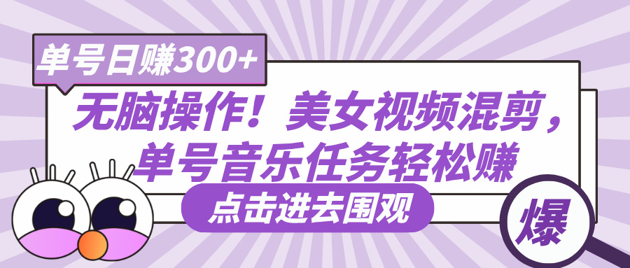 无脑操作！美女视频混剪，单号音乐任务轻松日赚300+-小二项目网