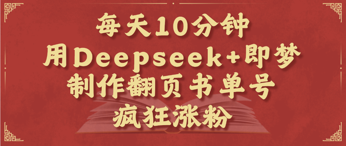 每天十分钟,用Deepseek+即梦,制作翻页书单号,疯狂涨粉,单日变现1000+-小二项目网