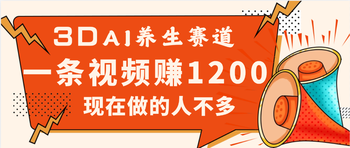 3DAI养生赛道，一条视频赚了1200，新蓝海，目前做的人不多-小二项目网