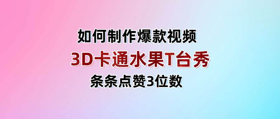 3D卡通水果走秀视频,条条点赞3位数,单日变现1000+-小二项目网