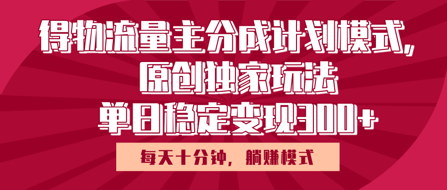 得物流量主原创独家玩法，每天操作十分钟，无脑躺赚，单日稳定变现多张-小二项目网