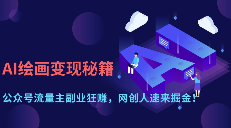 AI绘画变现秘籍：公众号流量主副业狂赚，网创人速来掘金！-小二项目网