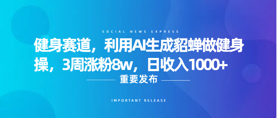 健身赛道,利用AI生成貂蝉做健身操,3周涨粉8w,日收入1000+-小二项目网