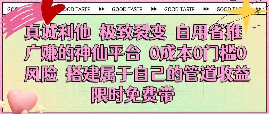 真诚利他 极致裂变 自用省推广赚的神仙平台 0成本0门槛0风险0囤货 时间地点不限 搭建属于自己的管道收益 限时免费带-小二项目网