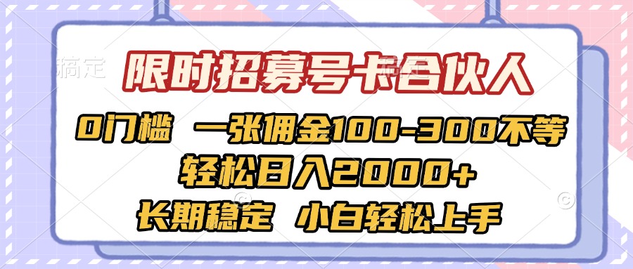 限时招募号卡合伙人 0门槛 一张佣金100-300不等 轻松日入2000+ 长期稳定 小白轻松上手-小二项目网