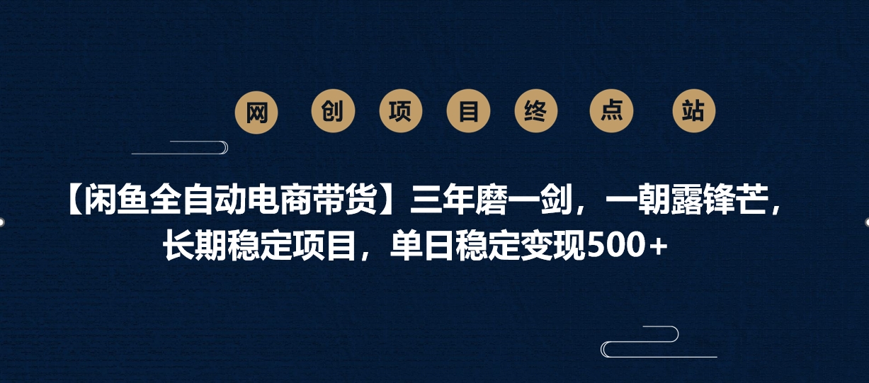 【闲鱼全自动电商带货】三年磨一剑，一朝露锋芒，长期稳定项目，单日稳定变现500+-小二项目网