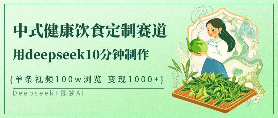 爆火中式健康饮食定制赛道，用deepseek10分钟制作单条视频100w浏览变现1000+-小二项目网