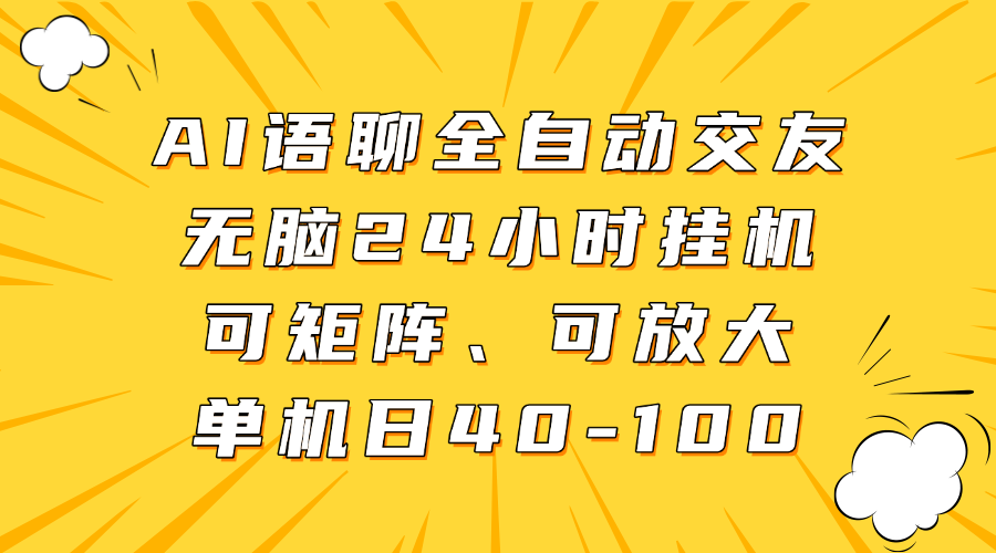 AI语聊全自动交友，无脑24小时挂机可矩阵、单机日40-100，可放大-小二项目网