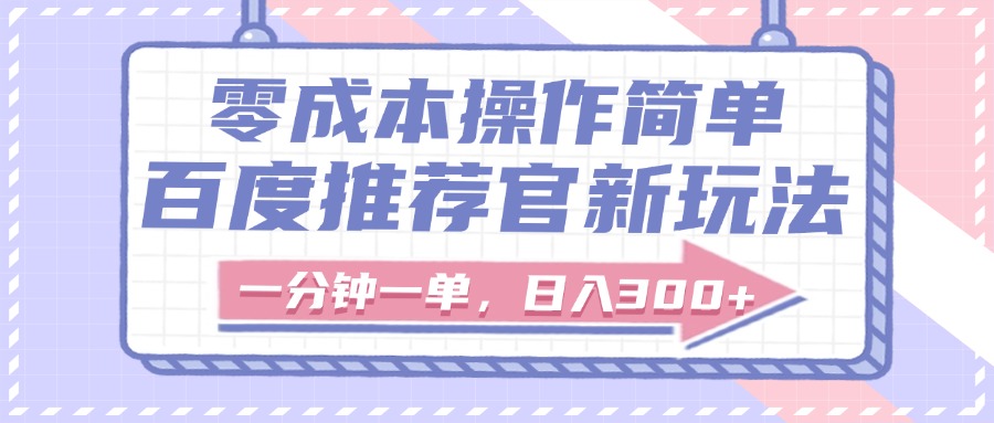 百度推荐官新玩法，零成本操作简单，一分钟一单，日入300+-小二项目网
