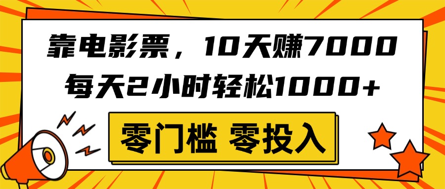 靠电影票，10天赚7000，每天2小时轻松1000+，零门槛、零投入！-小二项目网