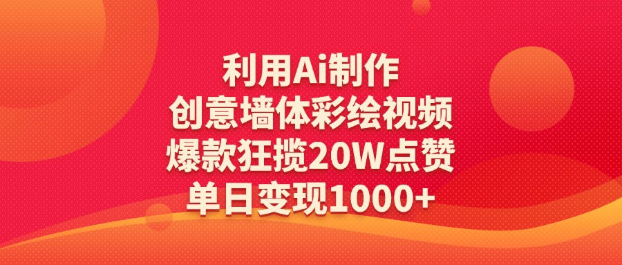利用Ai制作创意墙体彩绘视频，爆款狂揽20W点赞，单日变现1000+-小二项目网