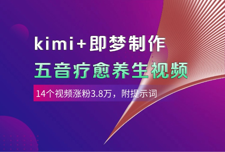 kimi+即梦制作AI五音疗愈养生视频，14个视频涨粉3.8万，多种变现方式，附提示词-小二项目网