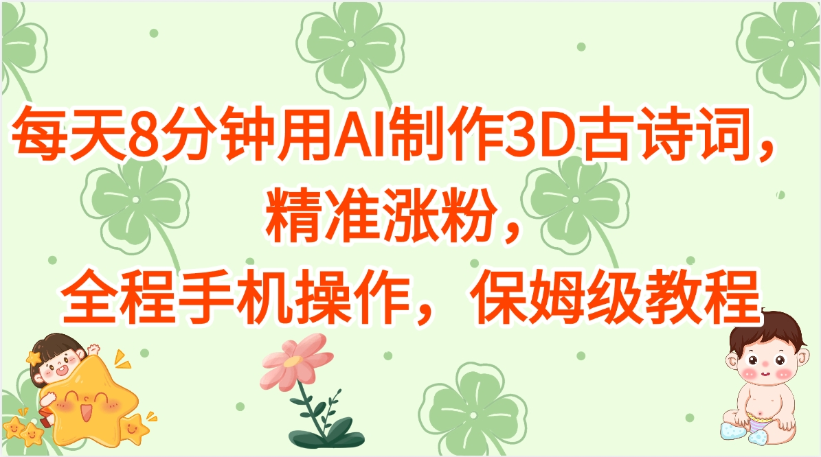 每天8分钟用AI制作3D古诗词，精准涨粉，全程手机操作，保姆级教程-小二项目网