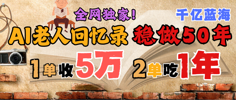 AI帮老人写回忆录，可以稳做50年的蓝海千亿赛道，一月收5万，2单吃一年，爆发能做百万，永远的朝阳赛道-小二项目网