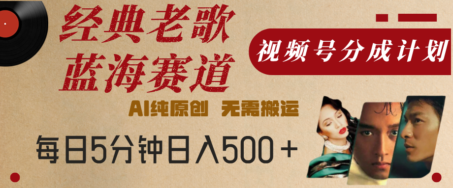 最新经典老歌赛道,视频号分成计划,收益拿到手软,AI纯原创,无需搬运,每天5分钟,单号日入500+-小二项目网
