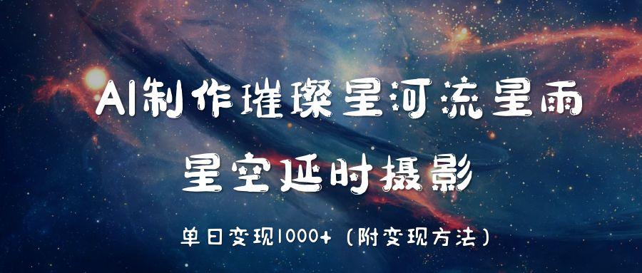 AI制作璀璨星河流星雨，星空延时摄影，单日变现1000+-小二项目网