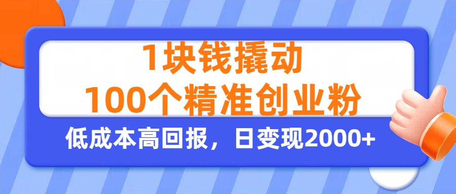 1块钱撬动100个精准创业粉，单人单日引流500+创业粉，日变现2000+-小二项目网