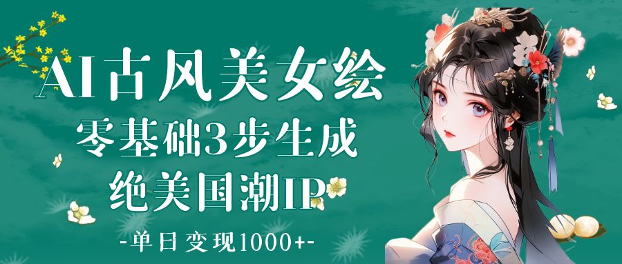 AI古风美女绘：零基础3步生成绝美国潮IP 单日变现1000+-小二项目网