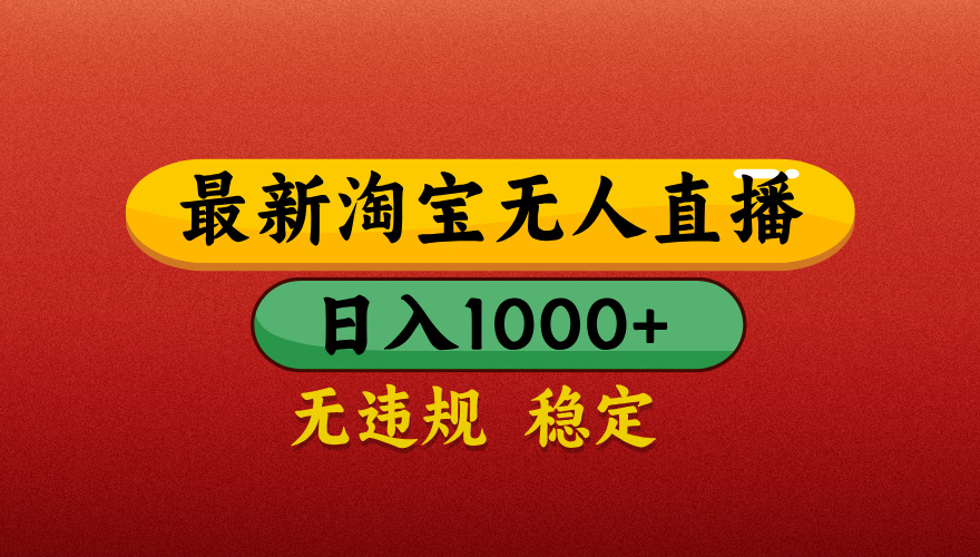 【最新】淘宝无人直播带货，独家技术，日入1000+，无违规无封号，操作简单，长期稳定【揭秘】-小二项目网